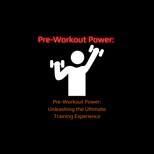 Pre-Workout Power: Unleashing the Ultimate Training Experience