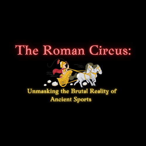 The Roman Circus: Unmasking the Brutal Reality of Ancient Sports