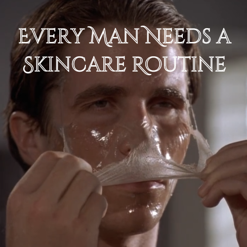 As a Man You NEED a Good Skincare Routine