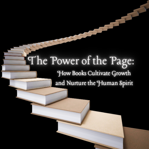 The Power of the Page: How Books Cultivate Growth and Nurture the Human Spirit