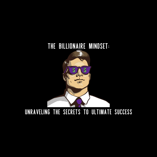 The Billionaire Mindset: Unraveling the Secrets to Ultimate Success