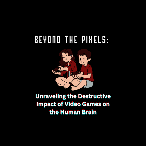 Beyond the Pixels: Unraveling the Destructive Impact of Video Games on the Human Brain