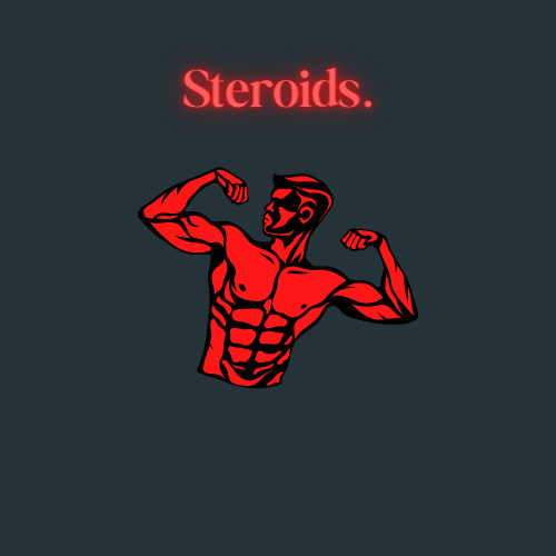 Steroids.