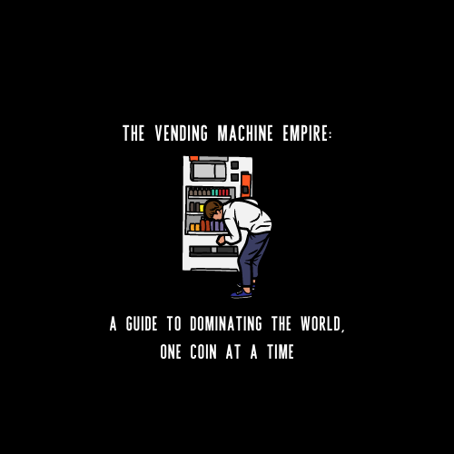 The Vending Machine Empire: A Guide to Dominating the World, One Coin at a Time