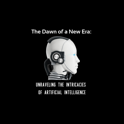 The Dawn of a New Era: Unraveling the Intricacies of Artificial Intelligence